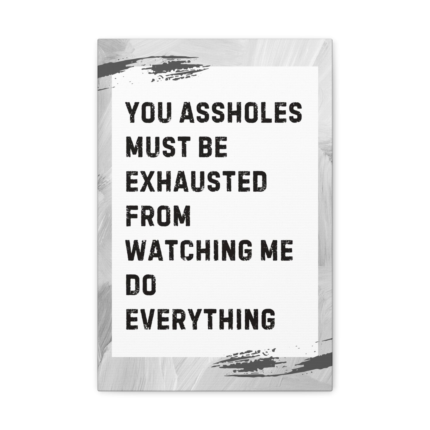 You Assholes Must Be Exhausted Sarcastic Canvas Galley Wrap