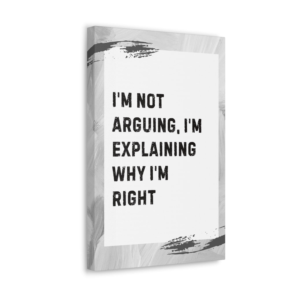 "I'm Not Arguing, I'm Explaining Why I'm Right" Sarcastic Canvas Galley Wrap