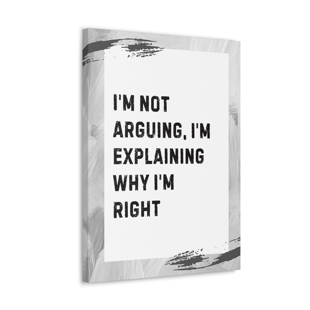 "I'm Not Arguing, I'm Explaining Why I'm Right" Sarcastic Canvas Galley Wrap