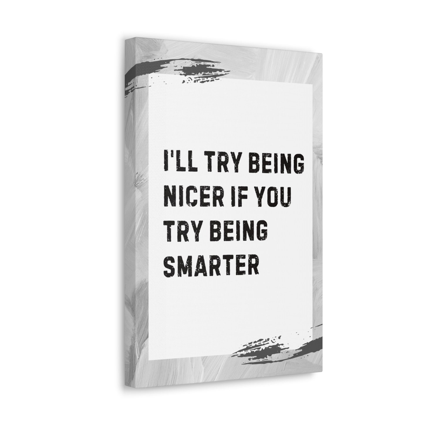 "I'll Try Being Nicer If You Try Being Smarter" Sarcastic Canvas Galley Wrap