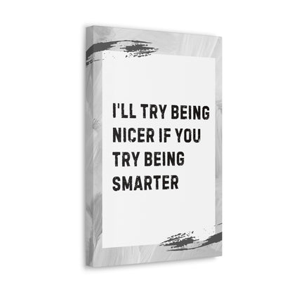 "I'll Try Being Nicer If You Try Being Smarter" Sarcastic Canvas Galley Wrap