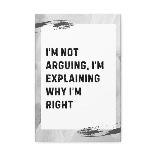 "I'm Not Arguing, I'm Explaining Why I'm Right" Sarcastic Canvas Galley Wrap