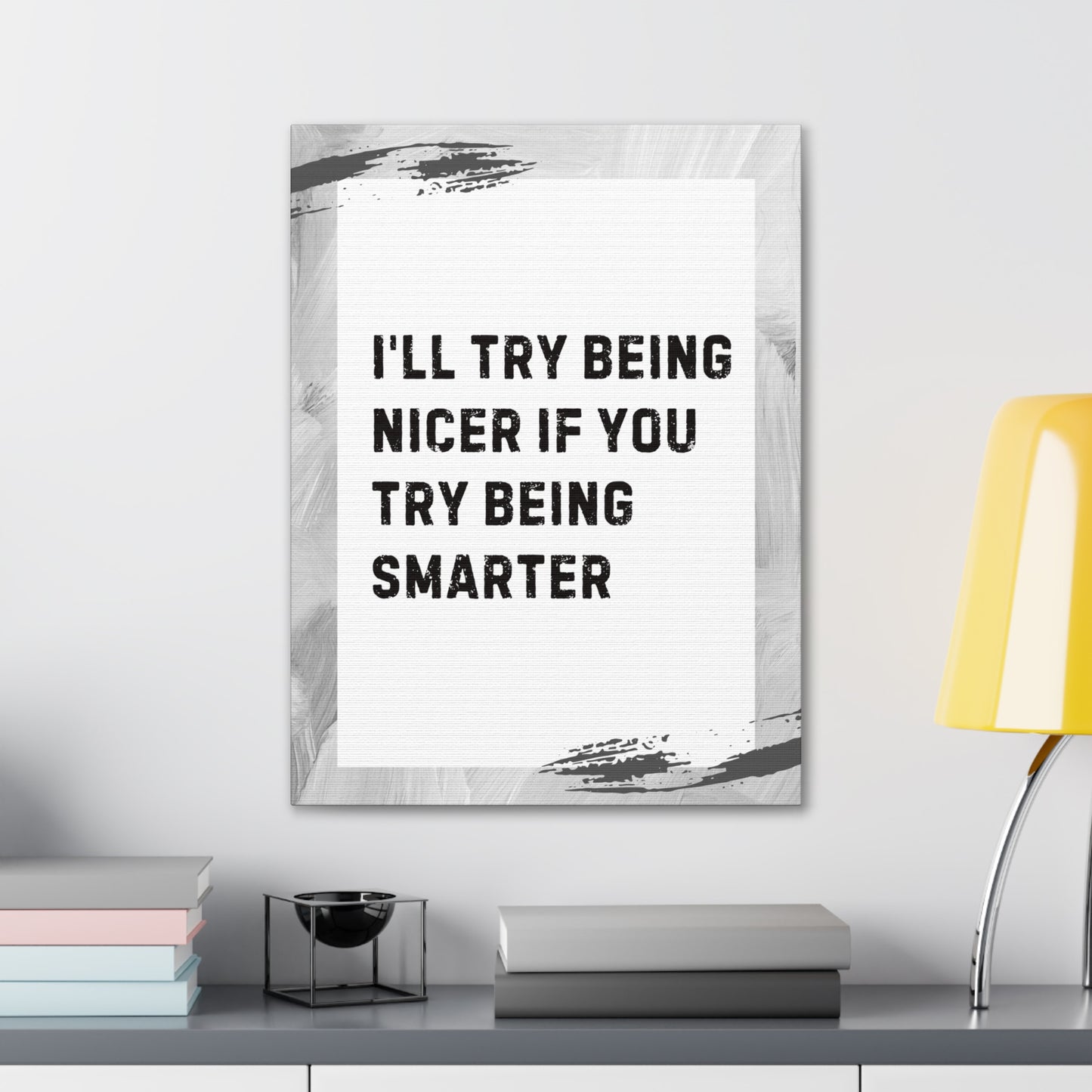 "I'll Try Being Nicer If You Try Being Smarter" Sarcastic Canvas Galley Wrap