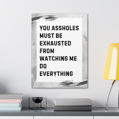 You Assholes Must Be Exhausted Sarcastic Canvas Galley Wrap