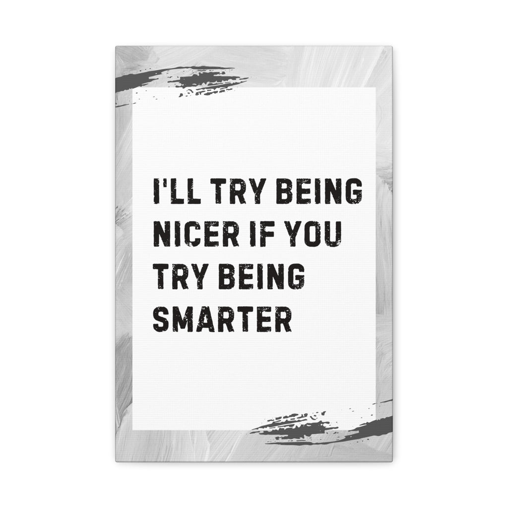 "I'll Try Being Nicer If You Try Being Smarter" Sarcastic Canvas Galley Wrap