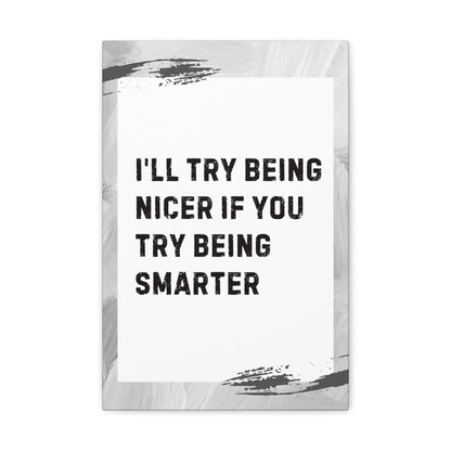 "I'll Try Being Nicer If You Try Being Smarter" Sarcastic Canvas Galley Wrap