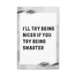 "I'll Try Being Nicer If You Try Being Smarter" Sarcastic Canvas Galley Wrap