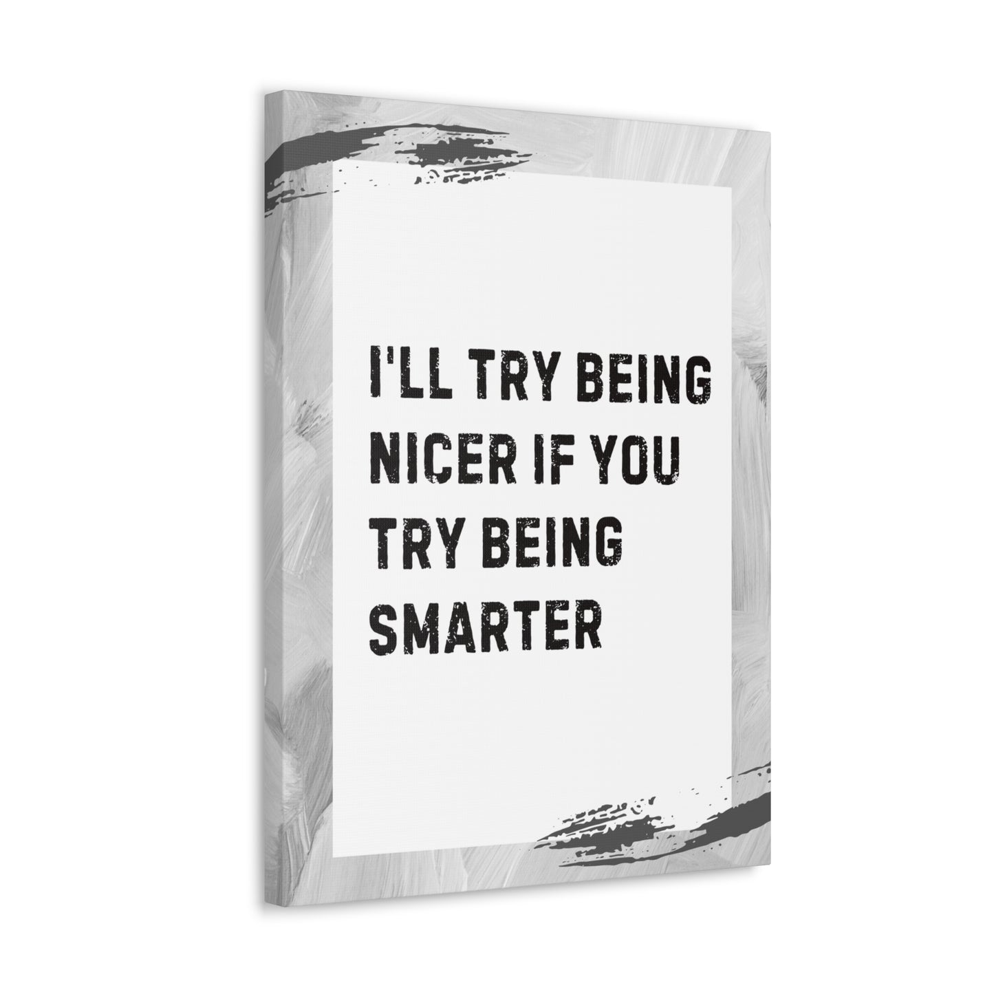 "I'll Try Being Nicer If You Try Being Smarter" Sarcastic Canvas Galley Wrap