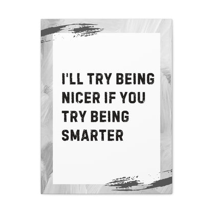 "I'll Try Being Nicer If You Try Being Smarter" Sarcastic Canvas Galley Wrap