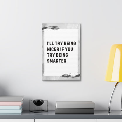 "I'll Try Being Nicer If You Try Being Smarter" Sarcastic Canvas Galley Wrap