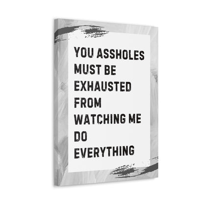 You Assholes Must Be Exhausted Sarcastic Canvas Galley Wrap